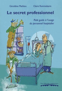 Géraldine Mathieu et Claire Rommelaere - Le secret professionnel - Petit guide à l'usage du personnel hospitalier.