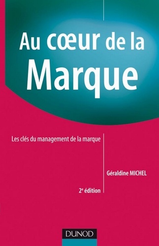 Géraldine Michel - Au coeur de la marque - 2e édition - Les clés du management des marques.