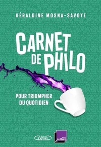 Géraldine Mosna-Savoye - Carnet de philo - Pour triompher du quotidien.