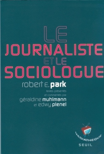 Géraldine Muhlmann et Edwy Plenel - Le journaliste et le sociologue - Robert E. Park.