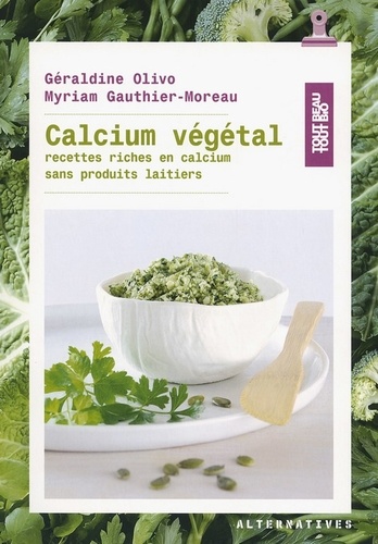 Géraldine Olivo et Myriam Gauthier-Moreau - Calcium végétal - Recettes riches en calcium sans produits laitiers.