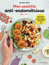 Géraldine Olivo - L'assiette anti-endométriose - 50 recettes pour mieux vivre et soulager la douleur.