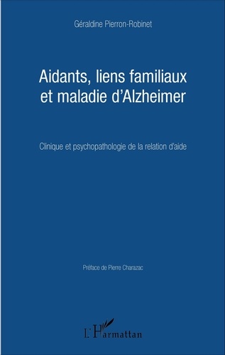 Aidants, liens familiaux et maladie d'Alzheimer. Clinique et psychopathologie de la relation d'aide