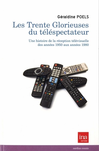 Géraldine Poels - Les Trente Glorieuses du téléspectateur - Une histoire de la réception télévisuelle des années 1950 aux années 1980.