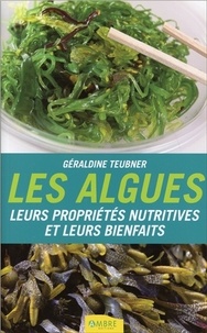Géraldine Teubner - Les algues - Leurs propriétés nutritives et leurs bienfaits.