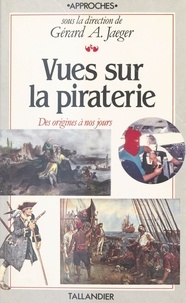 Gérard A. Jeager - Vues sur la piraterie - Cartes, tableaux, chronologie, bibliographie.