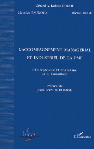 Gérard-A-Kokou Dokou et Maurice Baudoux - L'Accompagnement Managerial Et Industriel De La Pme. L'Entrepreneur, L'Universitaire Et Le Consultant.
