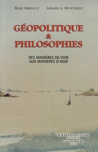 Gérard-A Montifroy et Marc Imbeault - Geopolitique Et Philosophies. Des Manieres De Voir Aux Manieres D'Agir.