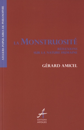 Gérard Amicel - La monstruosité - Réflexions sur la nature humaine.