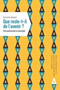 Gérard Amicel - Que reste-t-il de l'avenir ? - Entre posthumanité et catastrophe.