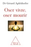 Gérard Apfeldorfer - Oser vivre, oser mourir - Guérir de la thanatophobie.