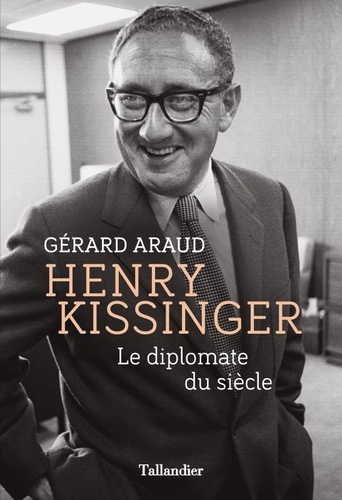 Gérard Araud - Henry Kissinger - Le diplomate du siècle.