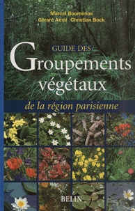 Gérard Arnal et Marcel Bournérias - Guide Des Groupements Vegetaux De La Region Parisienne. Bassin Parisien - Nord De La France (Ecologie Et Phytogeographie).
