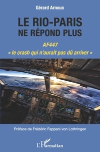 Gérard Arnoux - Le Rio-Paris ne répond plus - AF447, "le crash qui n'aurait pas dû arriver".