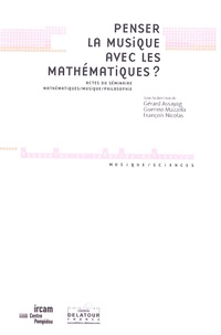 Gérard Assayag et François Nicolas - Penser la musique avec les mathématiques ? - Actes du séminaire Mathématiques-Musique-Philosophie.