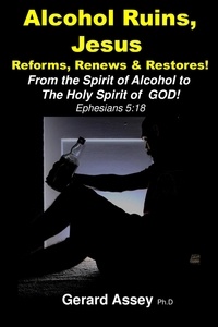  GERARD ASSEY - Alcohol Ruins, Jesus  Reforms, Renews &amp; Restores!.