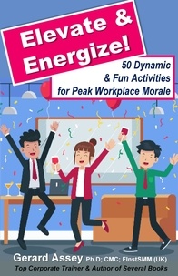  GERARD ASSEY - Elevate &amp; Energize: 50 Dynamic &amp; Fun Activities for Peak Workplace Morale.