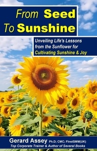  GERARD ASSEY - From Seed To Sunshine: Unveiling Life's Lessons from the Sunflower for Cultivating Sunshine &amp; Joy.