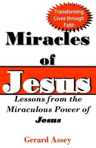  GERARD ASSEY - Miracles of Jesus: Lessons from the Miraculous Power of Jesus.