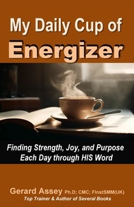  GERARD ASSEY - My Daily Cup of Energizer: Finding Strength, Joy, and Purpose Each Day through HIS Word.