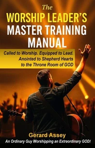 The Worship Leader’s Master Training Manual   Called to Worship. Equipped to Lead.  Anointed to Shepherd Hearts to the Throne Room of God