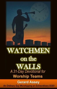 Watchmen on the Walls   A 31-Day Devotional for Worship Teams