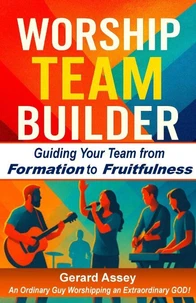 Worship Team Builder    Guiding Your Team from Formation to Fruitfulness