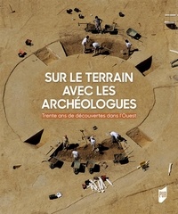 Gérard Aubin et Charles-Tanguy Le Roux - Sur le terrain avec les archéologues - 30 ans de découvertes dans l'Ouest de la France.