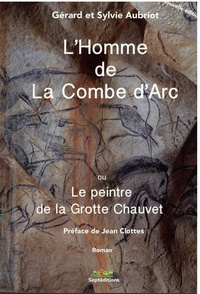 Gérard Aubriot et Sylvie Aubriot - L'homme de la Combe d'Arc ou Le peintre de la Grotte Chauvet.