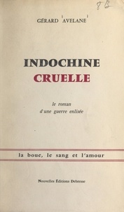 Gérard Avelane - Indochine cruelle - Le roman d'une guerre enlisée.
