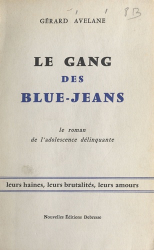 Le gang des blue-jeans. Leurs haines, leurs brutalités, leurs amours. Le roman de l'adolescence délinquante