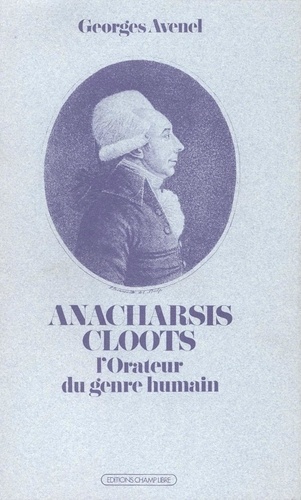 Gérard Avenel - Anacharsis Cloots - L'orateur du genre humain....