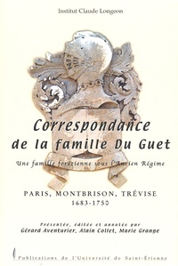 Gérard Aventurier et Alain Collet - Correspondance de la famille Du Guet - Une famille forézienne sous l'Ancien Régime.