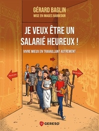 Gérard Baglin - Je veux être un salarié heureux ! - Vivre mieux en travaillant autrement.