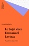 Gérard Bailhache - Le sujet chez Emmanuel Levinas - Fragilité et subjectivité.