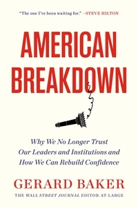 Gerard Baker - American Breakdown - Why We No Longer Trust Our Leaders and Institutions and How We Can Rebuild Confidence.