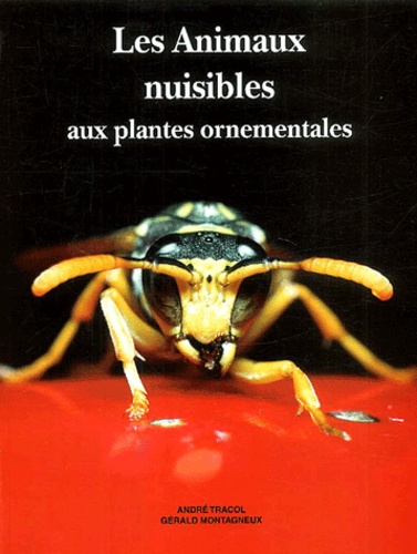 Gérard Barbot et André Tracol - Les Animaux Nuisibles Aux Plantes Ornementales. Edition 2001.