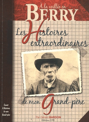 Gérard Bardon - Berry - Les histoires extraordinaires de mon grand-père.
