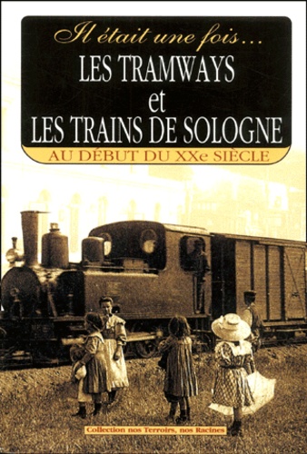 Gérard Bardon - Il était une fois... Tramways et trains de Sologne - Au début du XXe siècle.