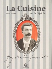 Gérard Bardon - La cuisine au temps de Guy de Maupassant.
