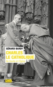 Gérard Bardy - Charles le catholique - De Gaulle et l'Eglise.