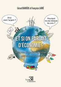 Gérard Barrère et Françoise Larré - Et si on parlait d'économie ? - Réponses à quelques questions que vous vous posez.