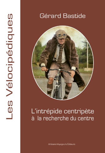 Gérard Bastide - L'intrépide centripète à la recherche du centre.