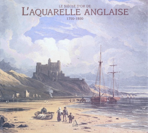 Gérard Bauer - Le Siecle D'Or De L'Aquarelle Anglaise 1750-1850. Guide D'Un Amateur Passionne.