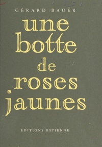 Gérard Bauer - Une botte de roses jaunes.