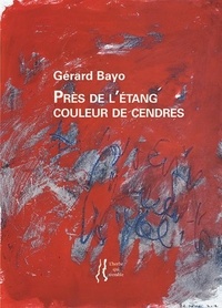 Gérard Bayo - Près de l'étang couleur de cendres.
