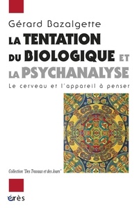 Gérard Bazalgette - La tentation du biologique et la psychanalyse - Le cerveau et l'appareil à penser.