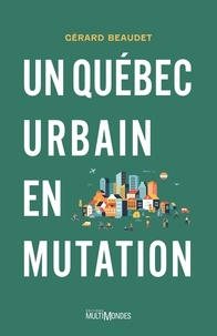 Gérard Beaudet - Un Québec urbain en mutation.
