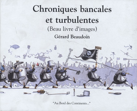 Gérard Beaudoin - Chroniques bancales et turbulentes (Beau livre d'images).