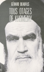 Gérard Beaufils - Tous otages de Khomeiny.